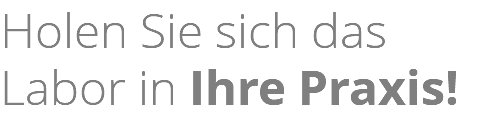 Holen Sie sich das Labor in Ihre Praxis!