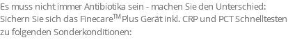 Es muss nicht immer Antibiotika sein - machen Sie den Unterschied: Sichern Sie sich das FinecareTM Plus Gerät inkl. CRP und PCT Schnelltesten zu folgenden Sonderkonditionen: